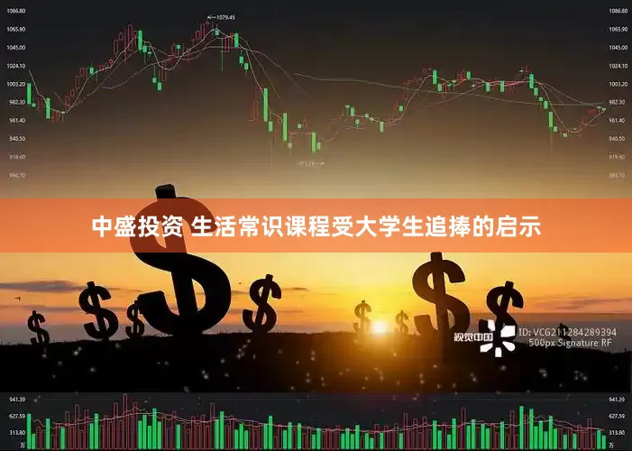 中盛投资 生活常识课程受大学生追捧的启示