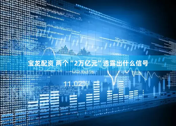 宝龙配资 两个“2万亿元”透露出什么信号